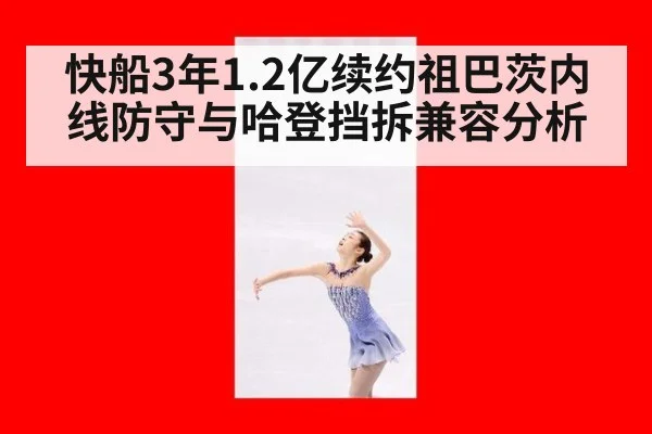 快船3年1.2亿续约祖巴茨内线防守与哈登挡拆兼容分析