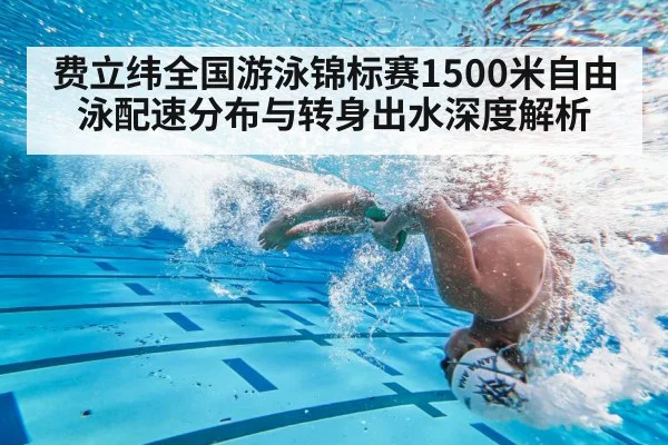 费立纬全国游泳锦标赛1500米自由泳配速分布与转身出水深度解析